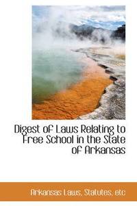 bokomslag Digest of Laws Relating to Free School in the State of Arkansas