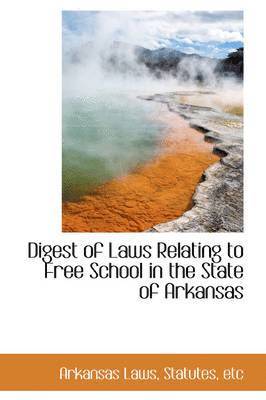 bokomslag Digest of Laws Relating to Free School in the State of Arkansas