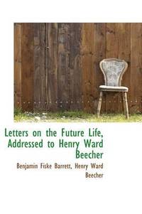 bokomslag Letters on the Future Life, Addressed to Henry Ward Beecher