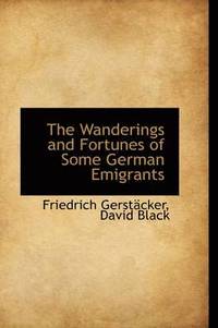 bokomslag The Wanderings and Fortunes of Some German Emigrants