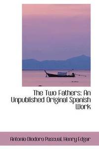 bokomslag The Two Fathers: An Unpublished Original Spanish Work