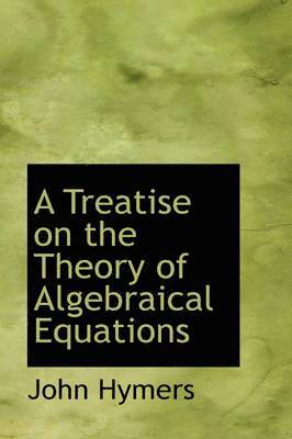 bokomslag Treatise on the Theory of Algebraical Equations