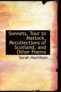 bokomslag Sonnets, Tour to Matlock, Recollections of Scotland, and Other Poems