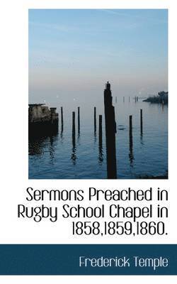 Sermons Preached in Rugby School Chapel in 1858,1859,1860. 1