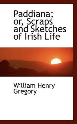 William Henry Gregory - Paddiana; Or, Scraps and Sketches of Irish Life, Häftad