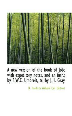 A New Version of the Book of Job; With Expository Notes, and an Intr.; By F.W.C. Umbreit, Tr. by J.H 1