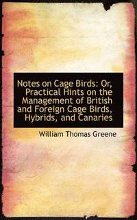 bokomslag Notes on Cage Birds: Or, Practical Hints on the Management of British and Foreign Cage Birds, Hybrid