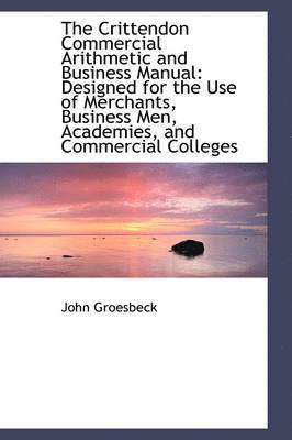 The Crittendon Commercial Arithmetic and Business Manual: Designed for the Use of Merchants, Busines
