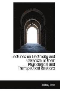 bokomslag Lectures on Electricity and Galvanism, in Their Physiological and Therapeutical Relations