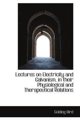 bokomslag Lectures on Electricity and Galvanism, in Their Physiological and Therapeutical Relations