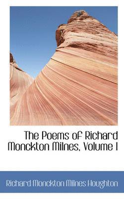 The Poems of Richard Monckton Milnes, Volume I 1