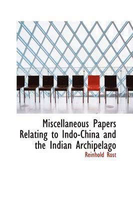 Miscellaneous Papers Relating to Indo-China and the Indian Archipelago 1