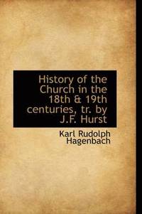 bokomslag History of the Church in the 18th & 19th Centuries, Tr. by J.F. Hurst