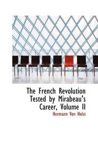 bokomslag The French Revolution Tested by Mirabeau's Career, Volume II