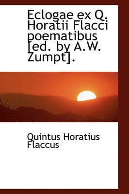Eclogae ex Q. Horatii Flacci poematibus [ed. by A.W. Zumpt]. 1