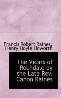 bokomslag The Vicars of Rochdale by the Late REV. Canon Raines