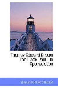 bokomslag Thomas Edward Brown the Manx Poet: An Appreciation