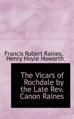 Francis Robert Raines - Vicars of Rochdale by the Late Rev. Canon Raines, Inbunden