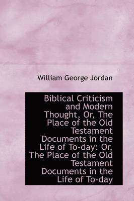 William George Jordan - Biblical Criticism and Modern Thought, Or, The Place of the Old Testament Documents in the Life of T, Inbunden