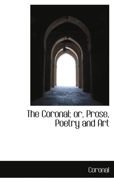 bokomslag The Coronal; or, Prose, Poetry and Art