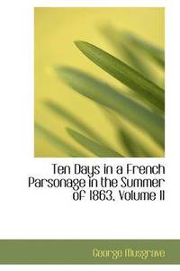 bokomslag Ten Days in a French Parsonage in the Summer of 1863, Volume II