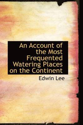 bokomslag An Account of the Most Frequented Watering Places on the Continent