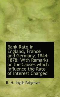 bokomslag Bank Rate in England, France and Germany, 1844-1878: With Remarks on the Causes Which Influence the