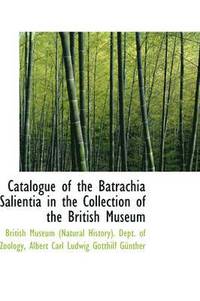 bokomslag Catalogue of the Batrachia Salientia in the Collection of the British Museum