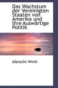 bokomslag Das Wachstum der Vereinigten Staaten von Amerika und ihre Auswrtige Politik