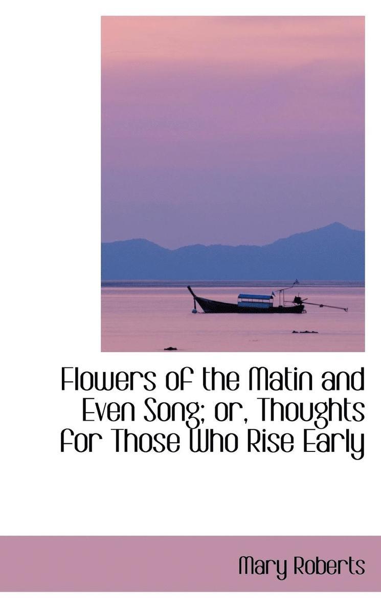 Mary Roberts - Flowers of the Matin and Even Song; Or, Thoughts for Those Who Rise Early, Inbunden