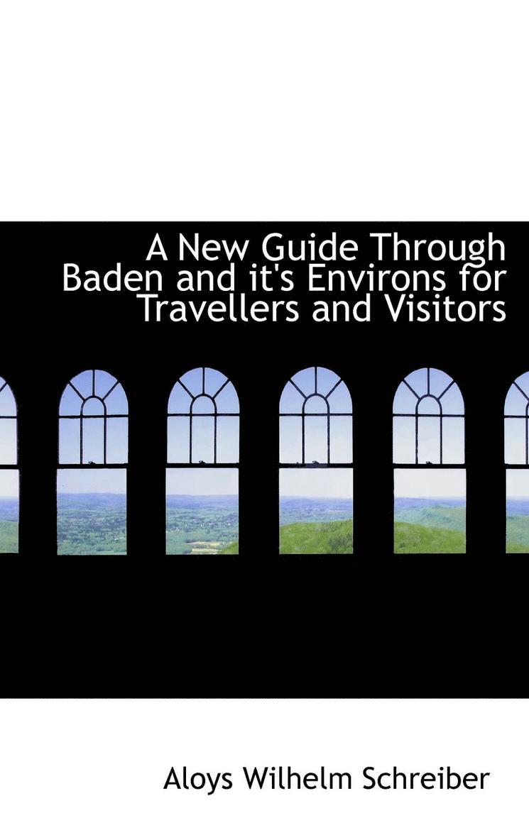 A New Guide Through Baden and it's Environs for Travellers and Visitors 1