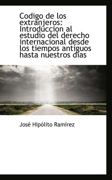 bokomslag Codigo de Los Extranjeros: Introduccion Al Estudio del Derecho Internacional Desde Los Tiempos Antig