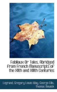 bokomslag Fabliaux Or Tales, Abridged from French Manuscripts of the XIIth and XIIIth Centuries