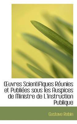 Uvres Scientifiques R Unies Et Publi Es Sous Les Auspices de Ministre de L'Instruction Publique 1