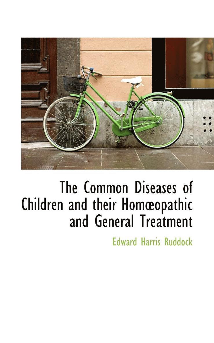 The Common Diseases of Children and Their Homopathic and General Treatment 1