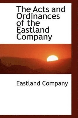 Eastland Company - Acts and Ordinances of the Eastland Company, Häftad