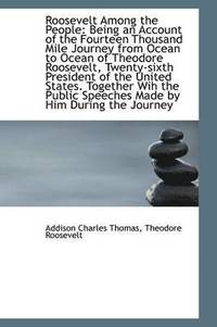 bokomslag Roosevelt Among the People: Being an Account of the Fourteen Thousand Mile Journey from Ocean to Oce