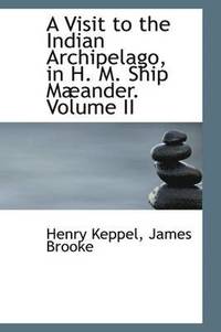 bokomslag A Visit to the Indian Archipelago in H. M. Ship Maeander, Volume II