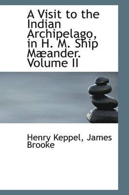 A Visit to the Indian Archipelago, in H. M. Ship Mander. Volume II 1