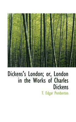 Dickens's London; or, London in the Works of Charles Dickens 1