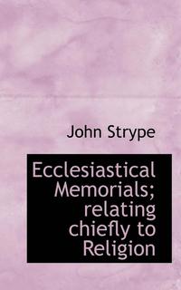 bokomslag Ecclesiastical Memorials; Relating Chiefly to Religion