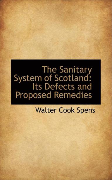 bokomslag The Sanitary System of Scotland: Its Defects and Proposed Remedies