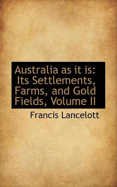 bokomslag Australia as It Is: Its Settlements, Farms, and Gold Fields, Volume II