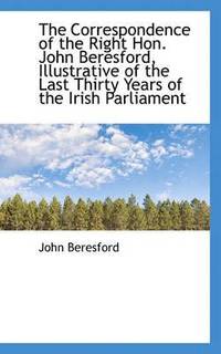 bokomslag The Correspondence of the Right Hon. John Beresford, Illustrative of the Last Thirty Years of the IR