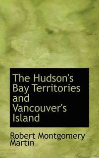 bokomslag The Hudson's Bay Territories and Vancouver's Island