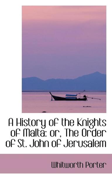 bokomslag A History of the Knights of Malta or the Order of St. John of Jerusalem