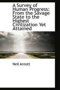 bokomslag A Survey of Human Progress: From the Savage State to the Highest Civilization Yet Attained