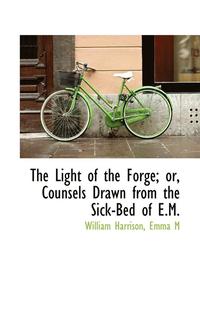 bokomslag The Light of the Forge; Or, Counsels Drawn from the Sick-Bed of E.M.