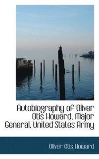 bokomslag Autobiography of Oliver Otis Howard, Major General, United States Army