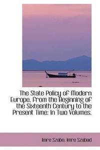 bokomslag The State Policy of Modern Europe, from the Beginning of the Sixteenth Century to the Present Time